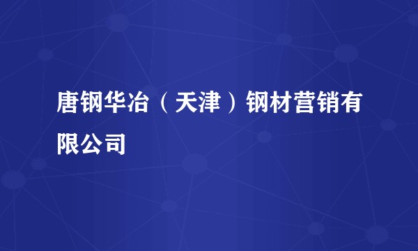 唐钢华冶（天津）钢材营销有限公司