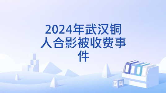 2024年武汉铜人合影被收费事件