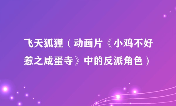 飞天狐狸（动画片《小鸡不好惹之咸蛋寺》中的反派角色）