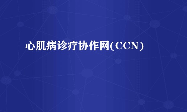 心肌病诊疗协作网(CCN)