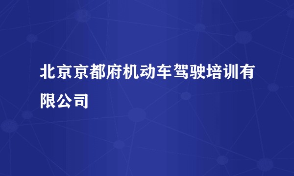 北京京都府机动车驾驶培训有限公司