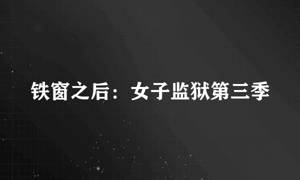 铁窗之后：女子监狱第三季
