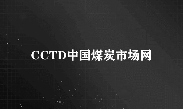 CCTD中国煤炭市场网