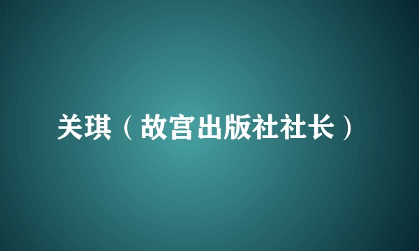 关琪（故宫出版社社长）