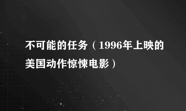 不可能的任务（1996年上映的美国动作惊悚电影）