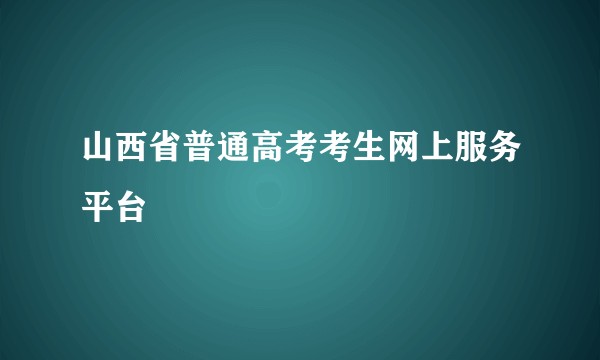 山西省普通高考考生网上服务平台