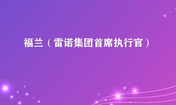 福兰（雷诺集团首席执行官）