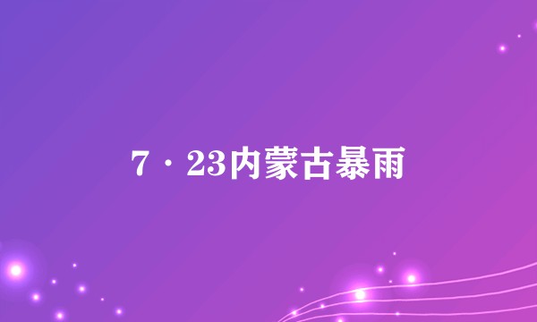 7·23内蒙古暴雨