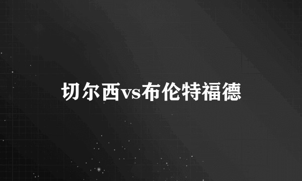 切尔西vs布伦特福德