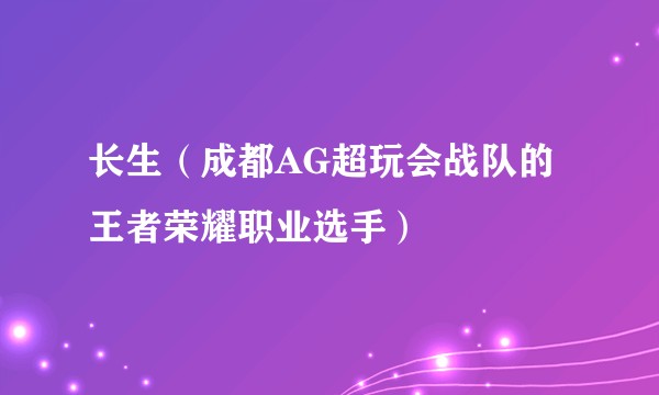 长生（成都AG超玩会战队的王者荣耀职业选手）