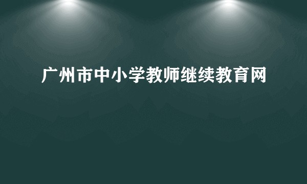 广州市中小学教师继续教育网