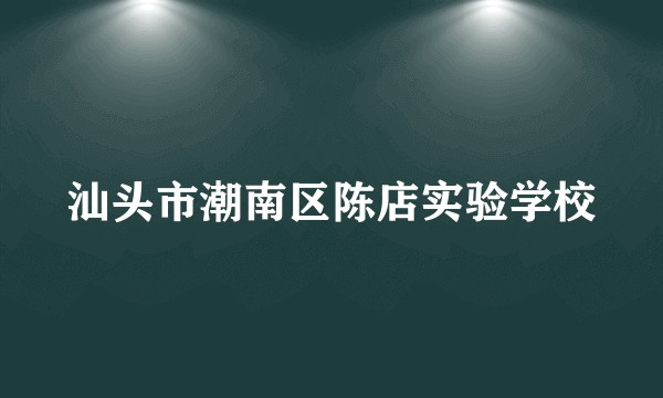 汕头市潮南区陈店实验学校