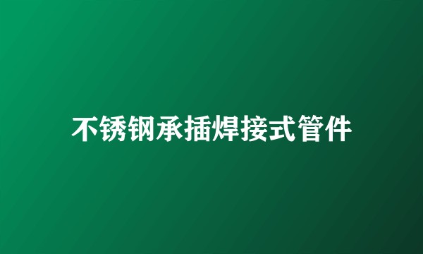 不锈钢承插焊接式管件