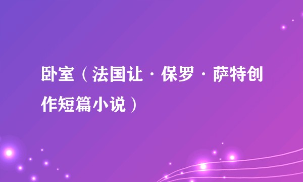 卧室（法国让·保罗·萨特创作短篇小说）