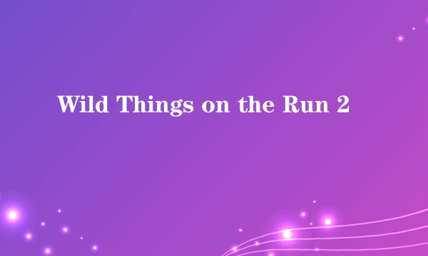 Wild Things on the Run 2