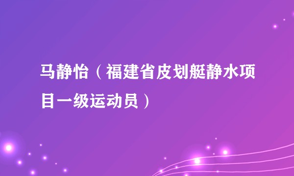 马静怡（福建省皮划艇静水项目一级运动员）