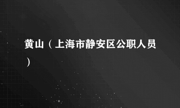 黄山（上海市静安区公职人员）