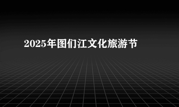 2025年图们江文化旅游节