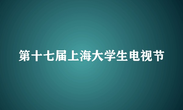 第十七届上海大学生电视节