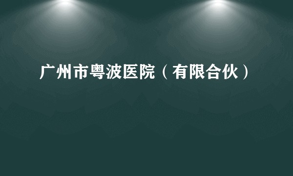 广州市粤波医院（有限合伙）
