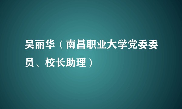 吴丽华（南昌职业大学党委委员、校长助理）