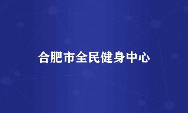 合肥市全民健身中心