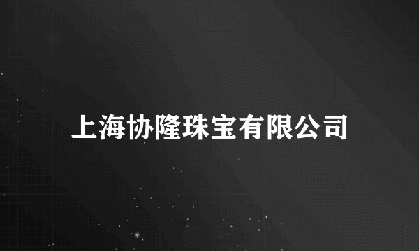 上海协隆珠宝有限公司