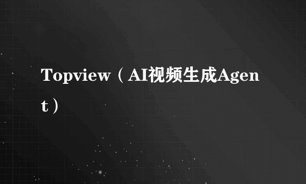 Topview（AI视频生成Agent）
