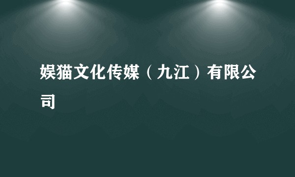 娱猫文化传媒(九江)有限公司