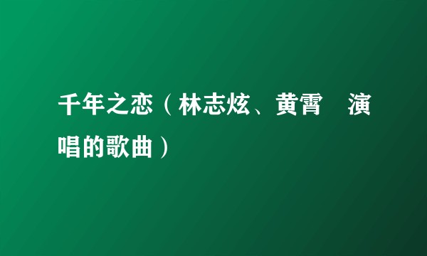 千年之恋（林志炫、黄霄雲演唱的歌曲）