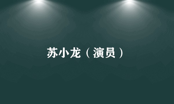 苏小龙（演员）