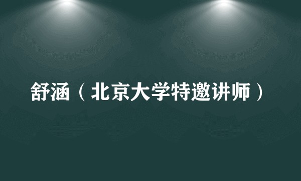 舒涵(北京大学特邀讲师)