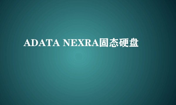 ADATA NEXRA固态硬盘