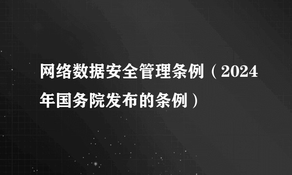 网络数据安全管理条例（2024年国务院发布的条例）