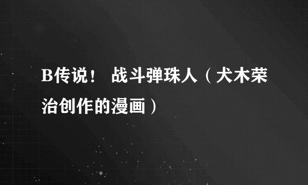 B传说! 战斗弹珠人(犬木荣治创作的漫画)