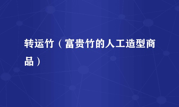 转运竹（富贵竹的人工造型商品）