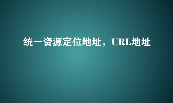 统一资源定位地址，URL地址