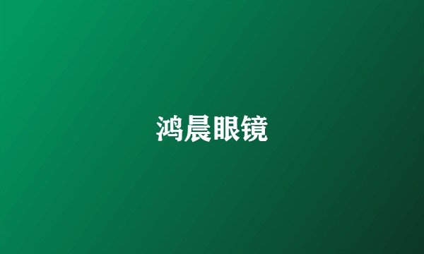 鸿晨眼镜