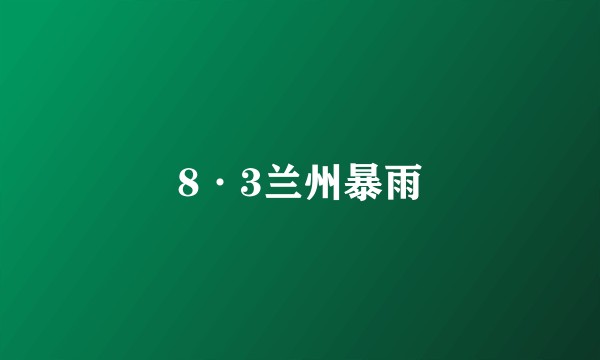 8·3兰州暴雨
