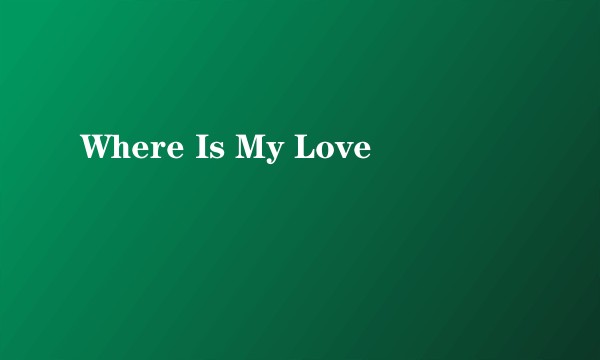 Where Is My Love