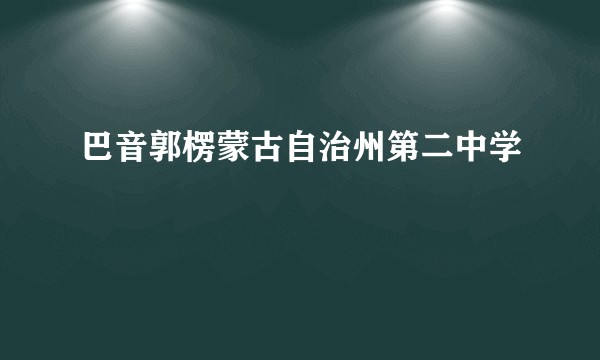 巴音郭楞蒙古自治州第二中学