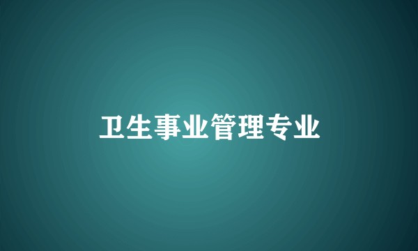 卫生事业管理专业