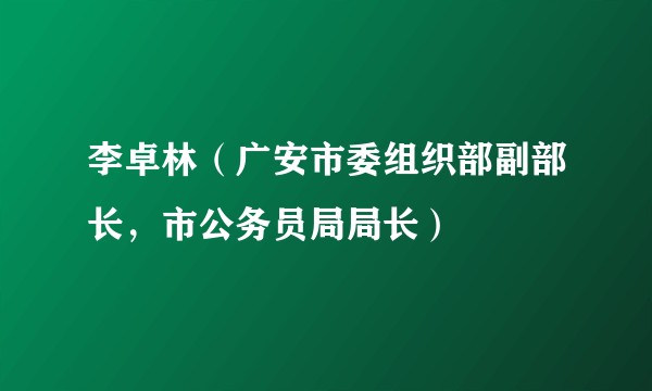 李卓林（广安市委组织部副部长，市公务员局局长）