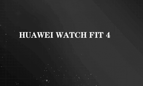 HUAWEI WATCH FIT 4