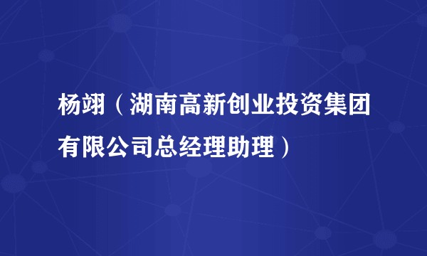 杨翊（湖南高新创业投资集团有限公司总经理助理）