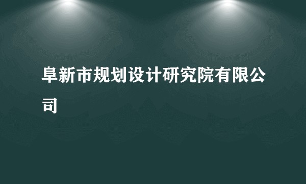 阜新市规划设计研究院有限公司