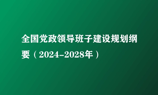 全国党政领导班子建设规划纲要（2024-2028年）