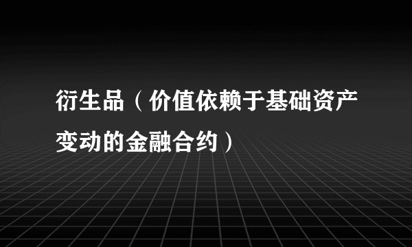 衍生品（价值依赖于基础资产变动的金融合约）