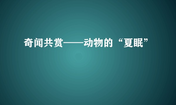 奇闻共赏——动物的“夏眠”
