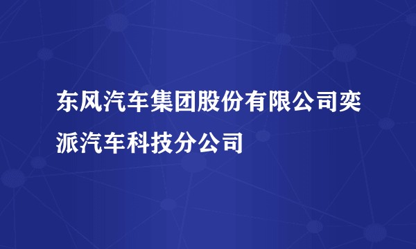 东风汽车集团股份有限公司奕派汽车科技分公司